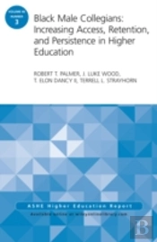 Black Male Collegians: Increasing Access, Retention, And Persistence In Higher Education