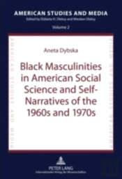 Black Masculinities In American Social Science And Self-Narratives Of The 1960s And 1970s