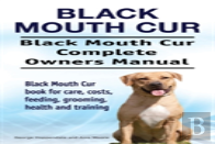 Black Mouth Cur. Black Mouth Cur Complete Owners Manual. Black Mouth Cur Book For Care, Costs, Feeding, Grooming, Health And Training.