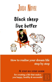 Black Sheep Live Better - How To Realise Your Dream Live Step By Step