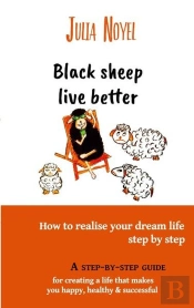 Black Sheep Live Better : How To Realise Your Dream Live Step By Step