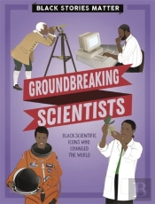 Black Stories Matter: Groundbreaking Scientists