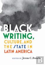 Black Writing, Culture, And The State In Latin America