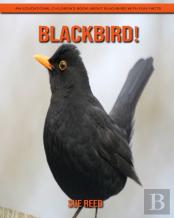 Blackbird! An Educational Children'S Book About Blackbird With Fun Facts