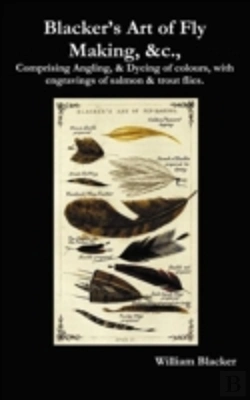 Bertrand.pt - Blacker'S Art Of Fly Making, &C., Comprising Angling, & Dyeing Of Colours, With Engravings Of Salmon & Trout Flies.