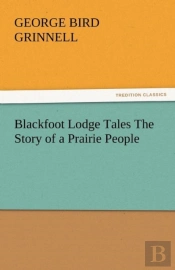 Blackfoot Lodge Tales The Story Of A Prairie People