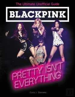 Bertrand.pt - Blackpink: Pretty Isn'T Everything (The Ultimate Unofficial Guide)