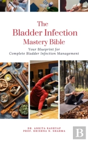 Bladder Infection Mastery Bible: Your Blueprint For Complete Bladder Infection Management