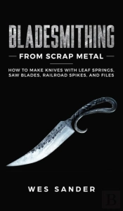 Bladesmithing From Scrap Metal: How To M