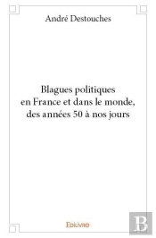 Blagues Politiques En France Et Dans Le Monde, Des Annees 50 A Nos Jours