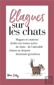 Blagues Sur Les Chats ; Blagues Et Citations Drôles Sur Toutes Sortes De Chats - De L'Adorable Chaton Au Despote Dominant Grincheux