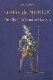 Blaise De Monluc ; Un Chef De Guerre Gascon
