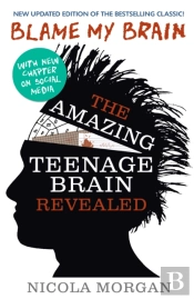 Blame My Brain: The Amazing Teenage Brain Revealed