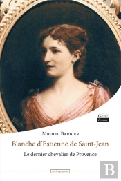 Blanche D'Estienne De Saint-Jean ; Le Dernier Chevalier De Provence