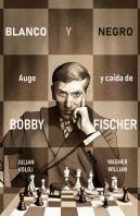 Blanco Y Negro. Auge Y Caida De Bobby Fisher