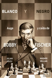 Blanco Y Negro. Auge Y Caida De Bobby Fisher