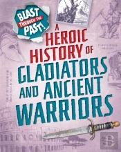 Blast Through The Past: A Heroic History Of Gladiators And Ancient Warriors