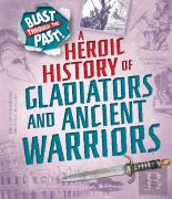 Blast Through The Past: A Heroic History Of Gladiators And Ancient Warriors