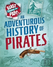 Blast Through The Past: An Adventurous History Of Pirates