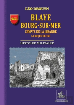 Bertrand.pt - Blaye, Bourg-Sur-Mer, Crypte De La Libarde, La Roque De Tau : Histoire Militaire