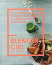 Blender Girl ; De Délicieuses Recettes Véganes, Sans Gluten Et Saines De Plats Et Boissons