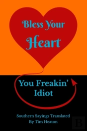 Bless Your Heart, You Freakin' Idiot