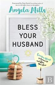 Bless Your Husband Â€“ Creative Ways To Encourage And Love Your Man