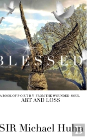 Blessed A Book Of P O E T R Y From The Wounded Soul Art And Loss Volume 1
