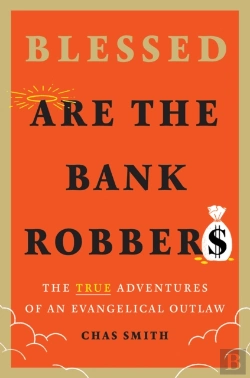 Bertrand.pt - Blessed Are The Bank Robbers: The True Adventures Of An Evangelical Outlaw