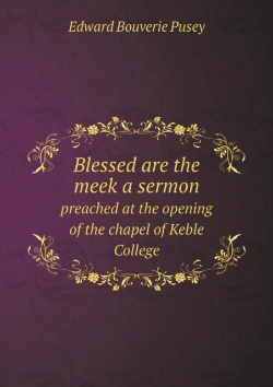 Bertrand.pt - Blessed Are The Meek A Sermon Preached At The Opening Of The Chapel Of Keble College