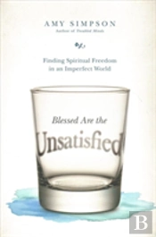 Blessed Are The Unsatisfied Â€“ Finding Spiritual Freedom In An Imperfect World