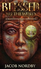 Blessed Are The Weird: A Manifesto For Creatives