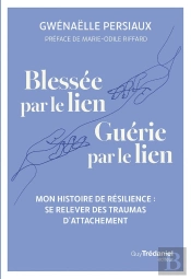 Blessée Par Le Lien, Guérie Par Le Lien : Se Relever Des Traumas D'Attachement