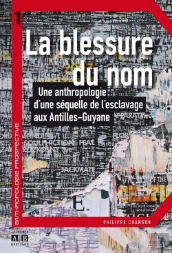 Bertrand.pt - Blessure Du Nom ; Une Anthropologie D'Une Séquelle De L'Esclavage Aux Antilles, Guyane