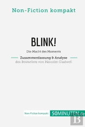 Blink! Zusammenfassung & Analyse Des Bestsellers Von Malcolm Gladwell : Die Macht Des Moments