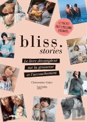 Bliss Stories ; Le Livre Décomplexé Sur La Grossesse Et L'Accouchement