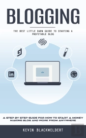 Blogging: The Best Little Darn Guide To Starting A Profitable Blog (A Step By Step Guide For How To Start A Money Making Blog And Work From Anywhere)