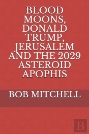 Blood Moons, Donald Trump, Jerusalem  And The  2029 Asteroid Apophis