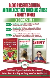 Blood Pressure Solution, Adrenal Reset Diet To Reduce Stress & Anxiety - 3 Books In 1 Bundle