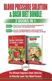 Blood Pressure Solution & Dash Diet - 2 Books In 1 Bundle