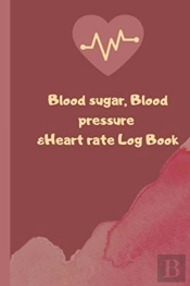 Blood Sugar, Blood Pressure And Heart Rate Log Book