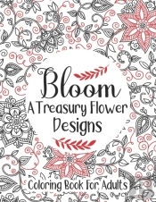 Bloom A Treasury Flower Designs Coloring Book For Adults