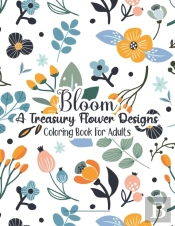 Bloom A Treasury Flower Designs Coloring Book For Adults