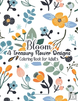 Bertrand.pt - Bloom A Treasury Flower Designs Coloring Book For Adults