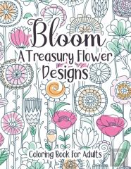 Bloom A Treasury Flower Designs Coloring Book For Adults