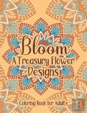 Bloom A Treasury Flower Designs Coloring Book For Adults