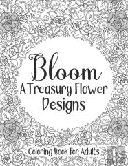 Bloom A Treasury Flower Designs Coloring Book For Adults