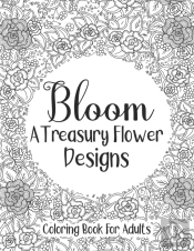 Bloom A Treasury Flower Designs Coloring Book For Adults