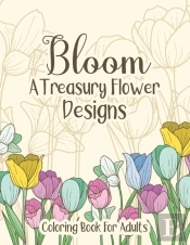 Bloom A Treasury Flower Designs Coloring Book For Adults