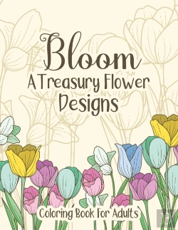 Bertrand.pt - Bloom A Treasury Flower Designs Coloring Book For Adults